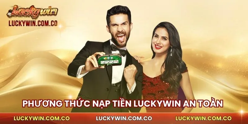 Nạp Tiền Luckywin 1 Phương thức Nạp Tiền Luckywin an toàn và tiện lợi